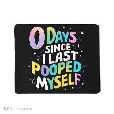 0 Days Since I Last Pooped Myself Mousepad