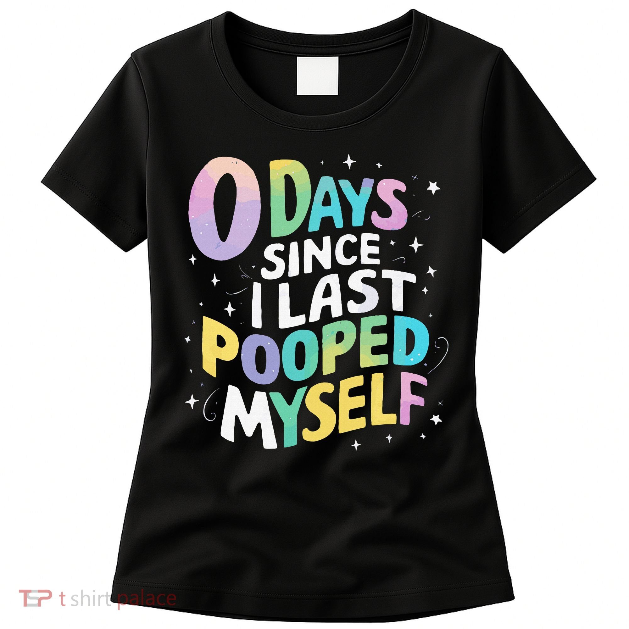 0 Days Since I Last Pooped Myself Women's T-Shirt