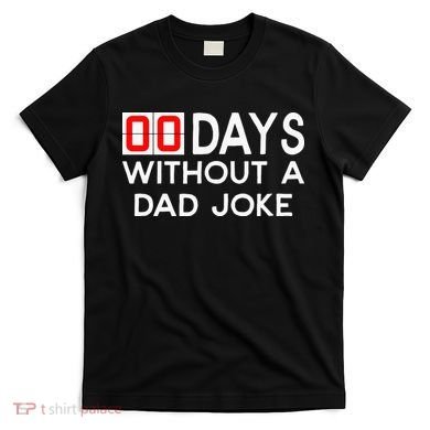 00 Days Without A Dad Joke Zero Days Fathers Day Gift T-Shirt