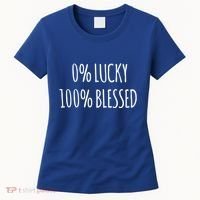 0 Percent Lucky 100 Percent Blessed Slogan Cool Gift Women's T-Shirt thumb 0