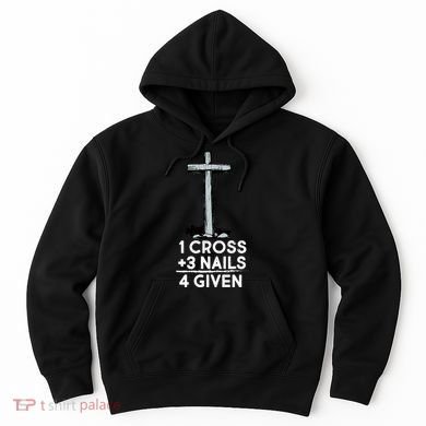 1 Cross Plus 3 Nails Equals 4 Given Hoodie
