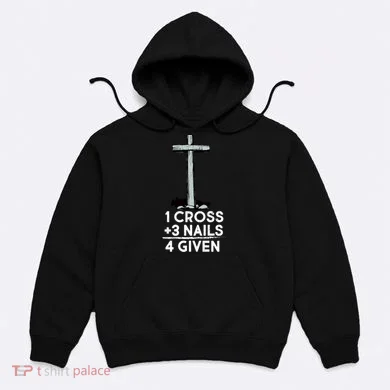 1 Cross Plus 3 Nails Equals 4 Given Hoodie