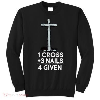 1 Cross Plus 3 Nails Equals 4 Given Sweatshirt