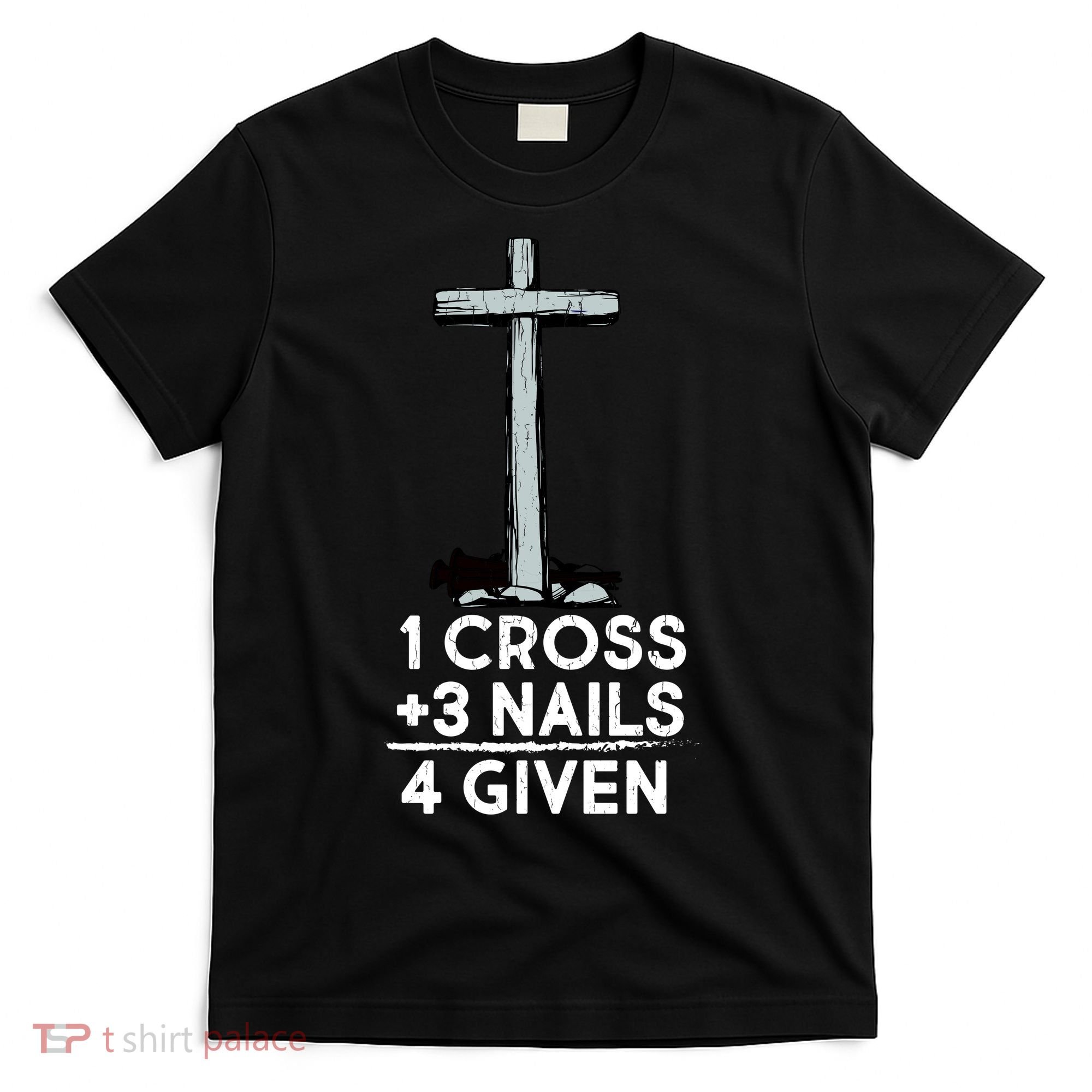 1 Cross Plus 3 Nails Equals 4 Given T-Shirt