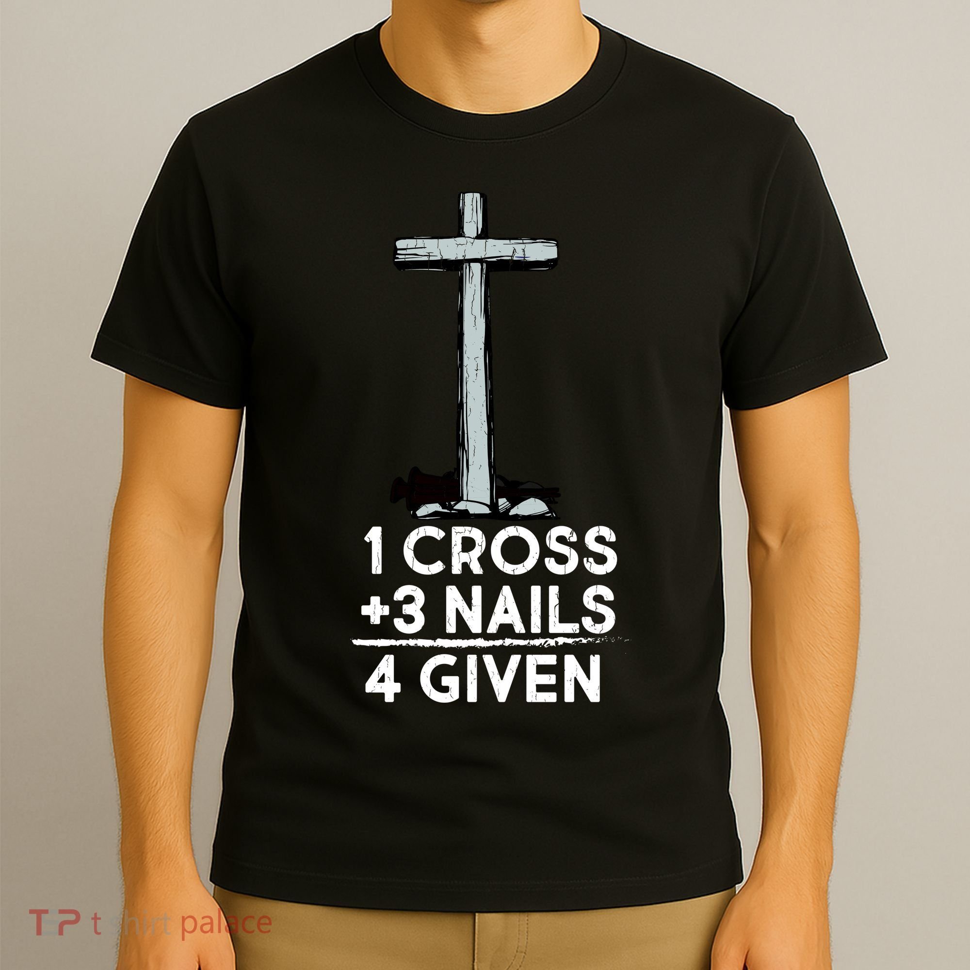 1 Cross Plus 3 Nails Equals 4 Given T-Shirt