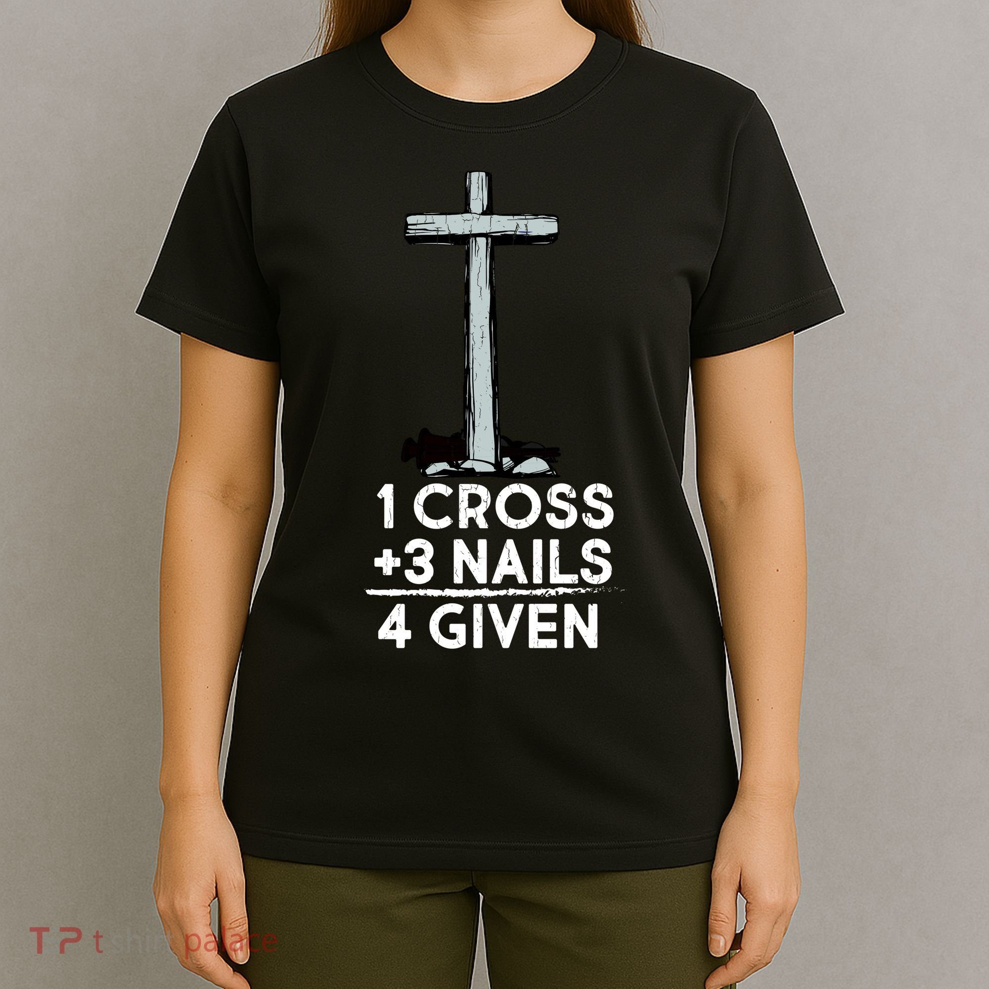 1 Cross Plus 3 Nails Equals 4 Given T-Shirt