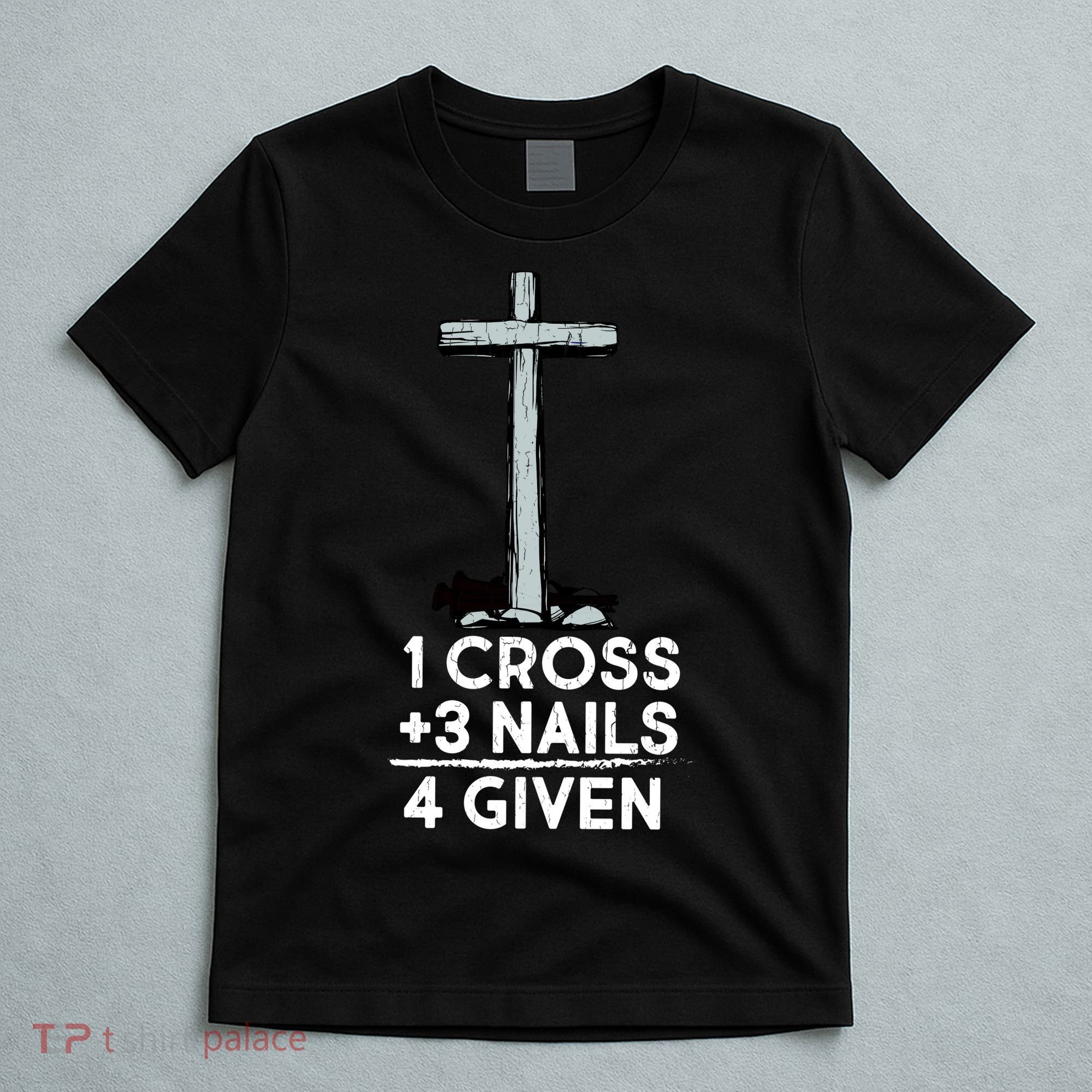 1 Cross Plus 3 Nails Equals 4 Given T-Shirt