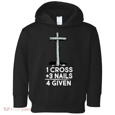 1 Cross Plus 3 Nails Equals 4 Given Toddler Hoodie