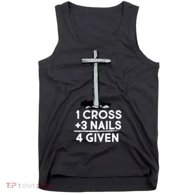 1 Cross Plus 3 Nails Equals 4 Given Tank Top