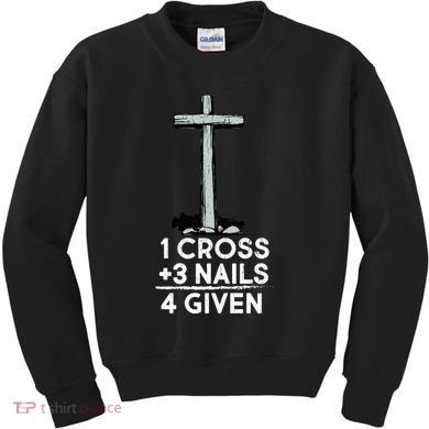 1 Cross Plus 3 Nails Equals 4 Given Kids Sweatshirt