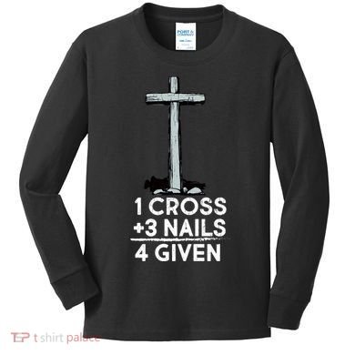 1 Cross Plus 3 Nails Equals 4 Given Kids Long Sleeve Shirt