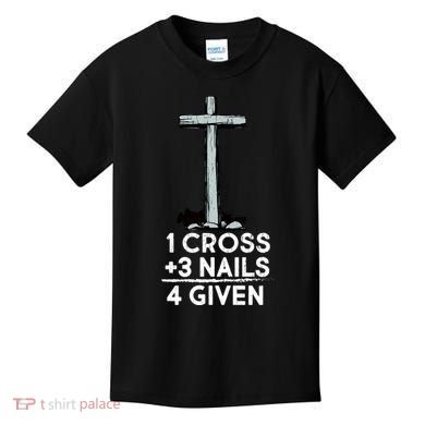 1 Cross Plus 3 Nails Equals 4 Given Kids T-Shirt