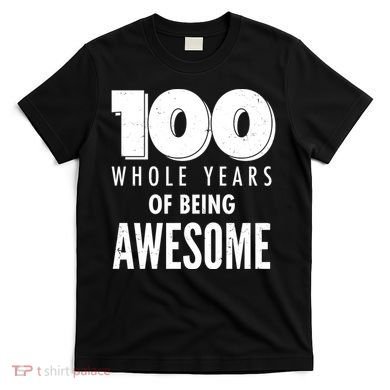 100 Whole Years Of Being Awesome Birthday T-Shirt