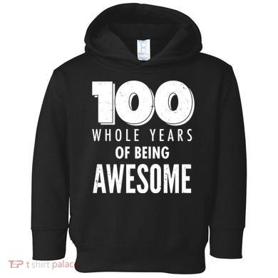 100 Whole Years Of Being Awesome Birthday Toddler Hoodie