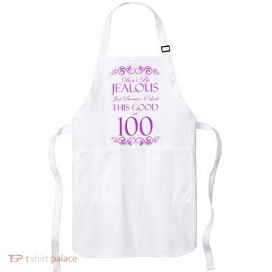 100th Birthday: Don't Be Jealous Just Because I Look This Good At 100 Apron