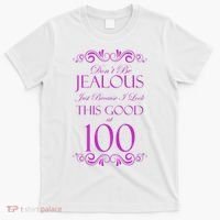 100th Birthday: Don't Be Jealous Just Because I Look This Good At 100 T-Shirt thumb 0