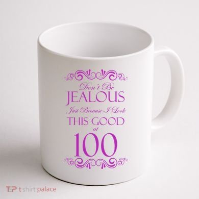 100th Birthday: Don't Be Jealous Just Because I Look This Good At 100 Coffee Mug back