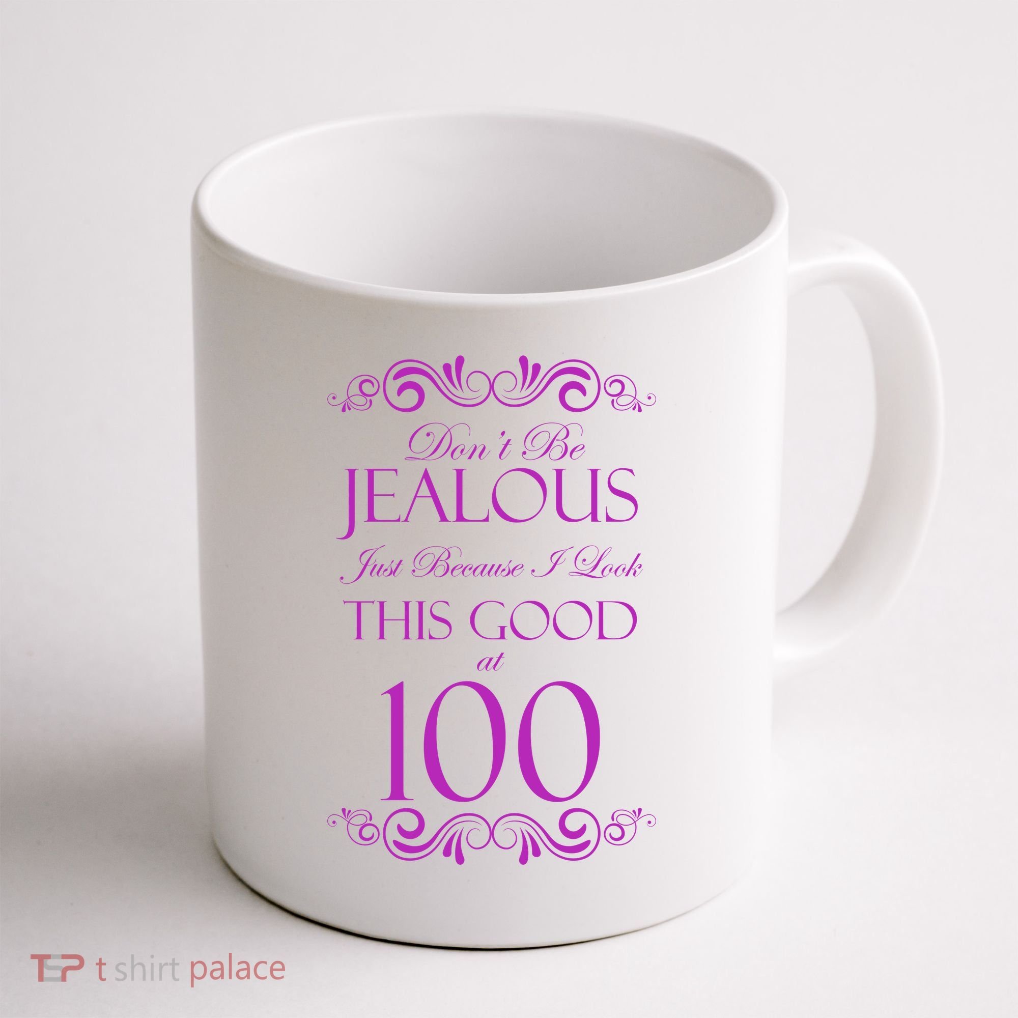 100th Birthday: Don't Be Jealous Just Because I Look This Good At 100 Coffee Mug