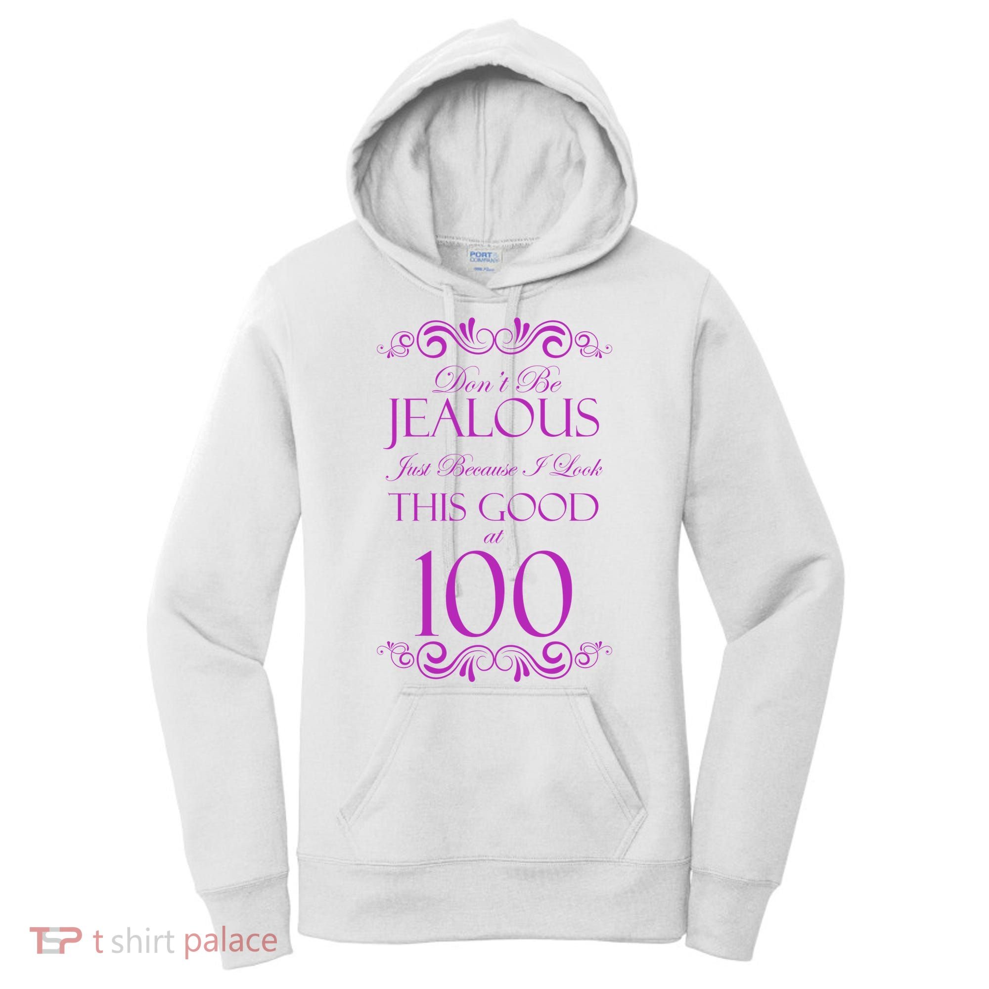 100th Birthday: Don't Be Jealous Just Because I Look This Good At 100 Women's Hoodie