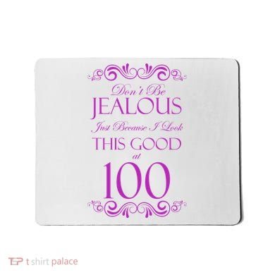 100th Birthday: Don't Be Jealous Just Because I Look This Good At 100 Mousepad