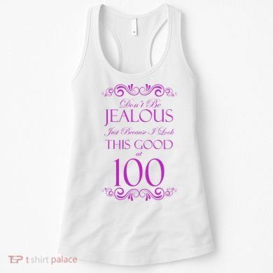100th Birthday: Don't Be Jealous Just Because I Look This Good At 100 Women's Tank Top