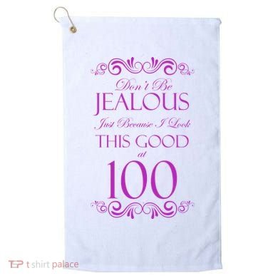 100th Birthday: Don't Be Jealous Just Because I Look This Good At 100 Golf Towel