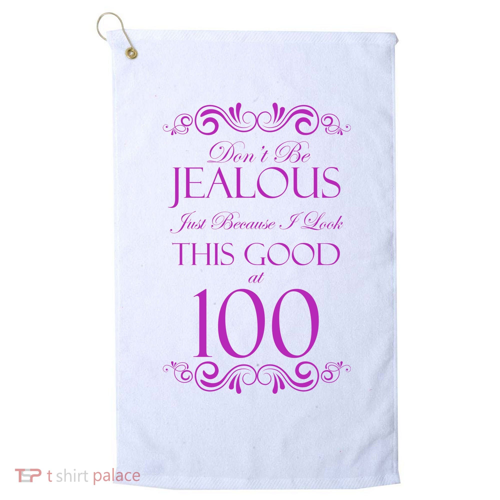 100th Birthday: Don't Be Jealous Just Because I Look This Good At 100 Golf Towel