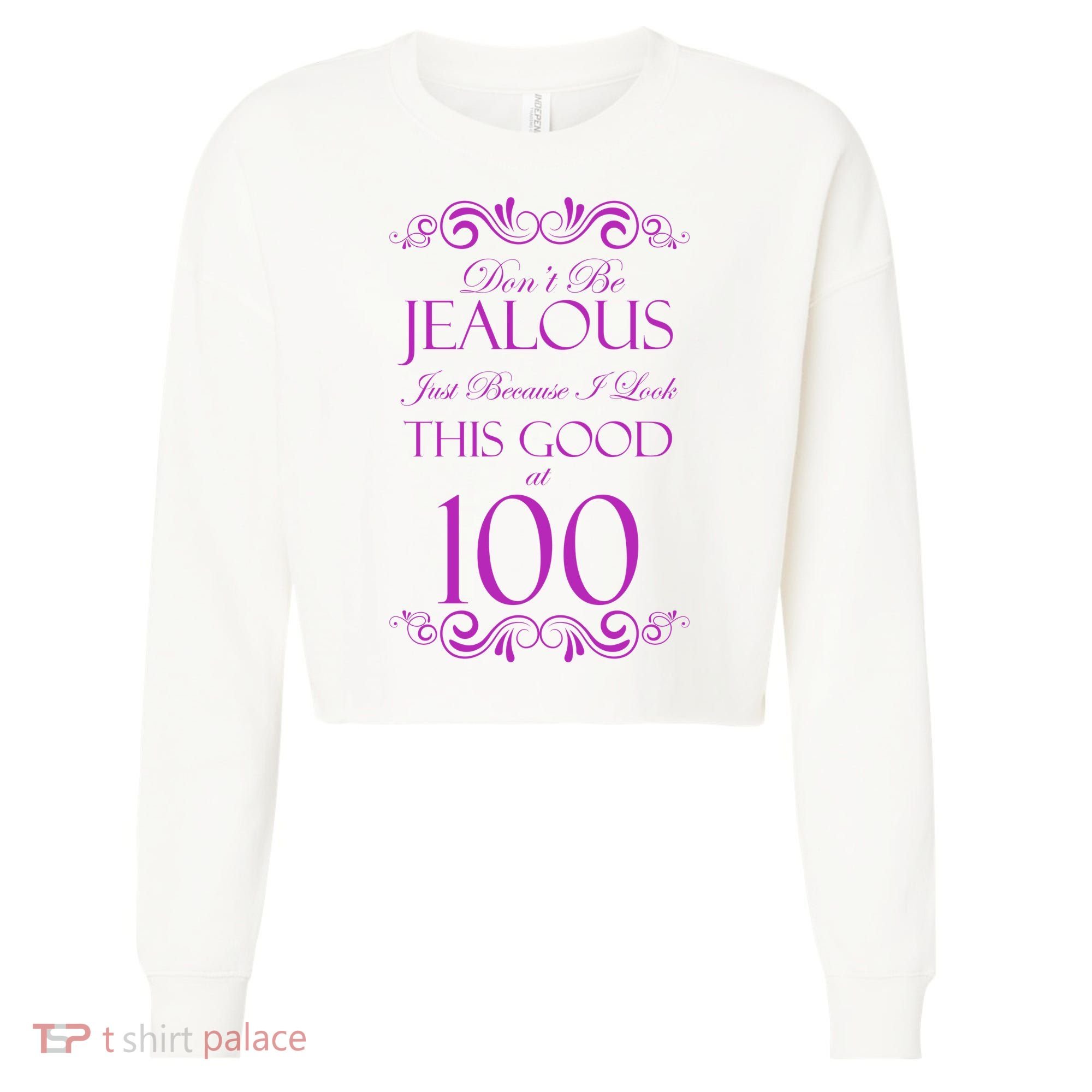100th Birthday: Don't Be Jealous Just Because I Look This Good At 100 Cropped Pullover Crew