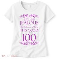 100th Birthday: Don't Be Jealous Just Because I Look This Good At 100 Women's T-Shirt thumb 0