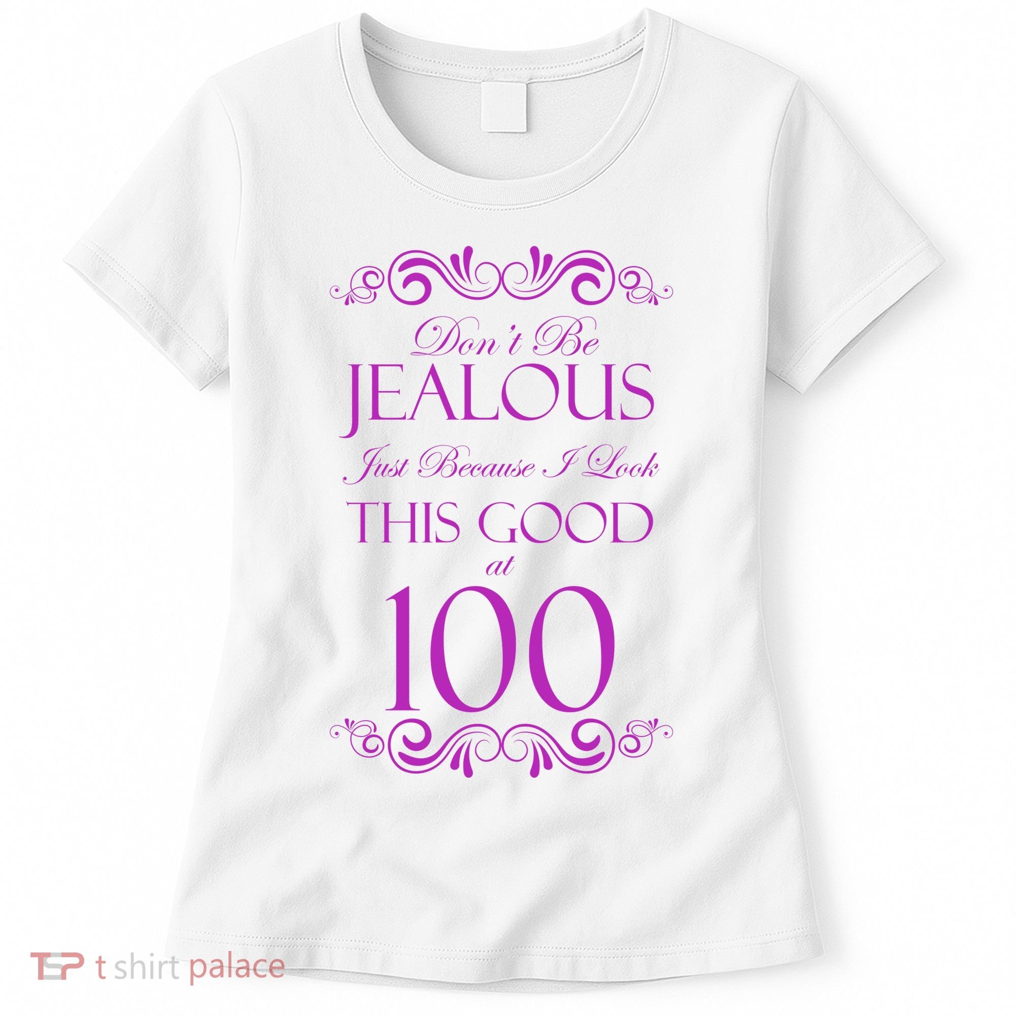 100th Birthday: Don't Be Jealous Just Because I Look This Good At 100 Women's T-Shirt