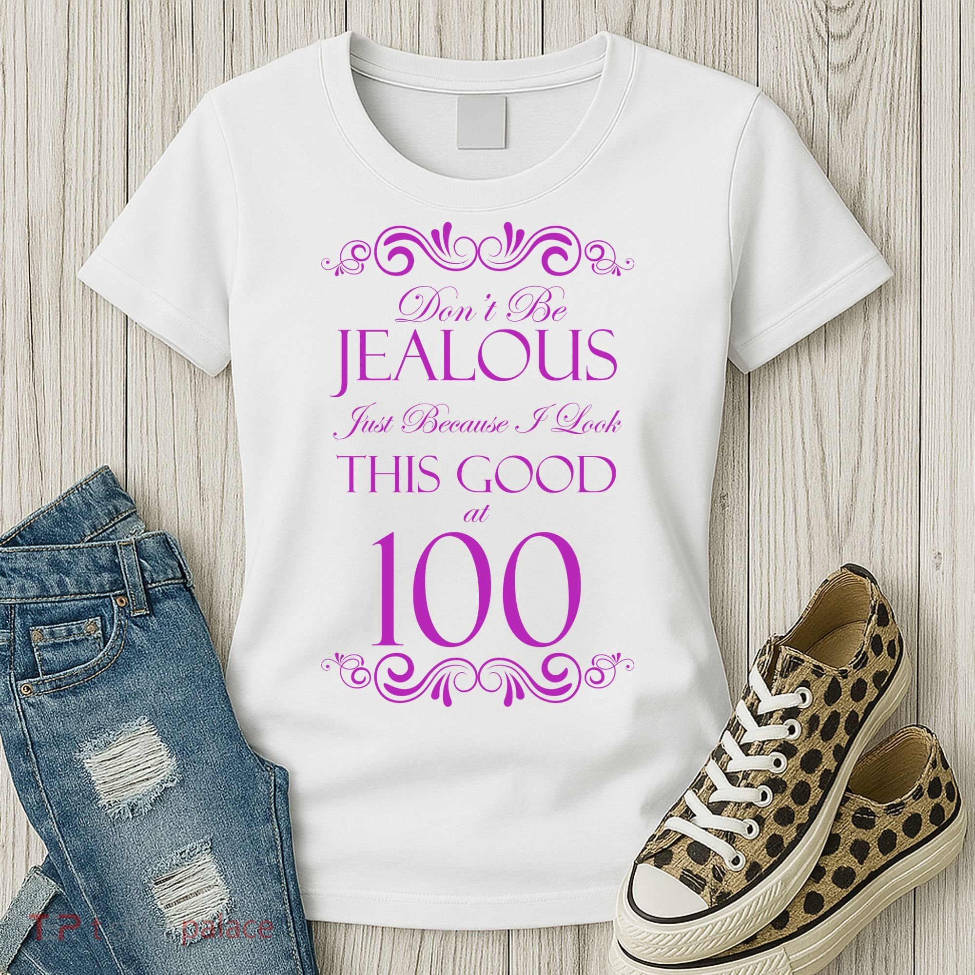 100th Birthday: Don't Be Jealous Just Because I Look This Good At 100 Women's T-Shirt