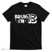 13yr 13th Bruh Im 13 Birthday Funny Birthday T-Shirt thumb 0