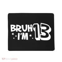 13yr 13th Bruh Im 13 Birthday Funny Birthday Mousepad thumb 0