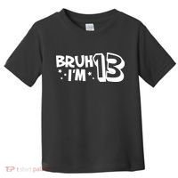 13yr 13th Bruh Im 13 Birthday Funny Birthday Toddler T-Shirt thumb 0