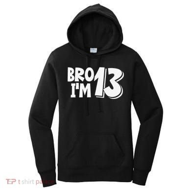 13th Birthday Bro I’m 13 Year Old Thirteen Thirtee Women's Hoodie