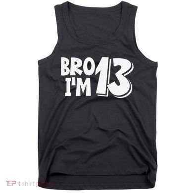 13th Birthday Bro I’m 13 Year Old Thirteen Thirtee Tank Top