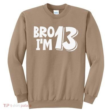13th Birthday Bro I’m 13 Year Old Thirteen Thirtee Sweatshirt
