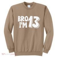 13th Birthday Bro I’m 13 Year Old Thirteen Thirtee Sweatshirt thumb 0