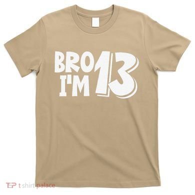 13th Birthday Bro I’m 13 Year Old Thirteen Thirtee T-Shirt