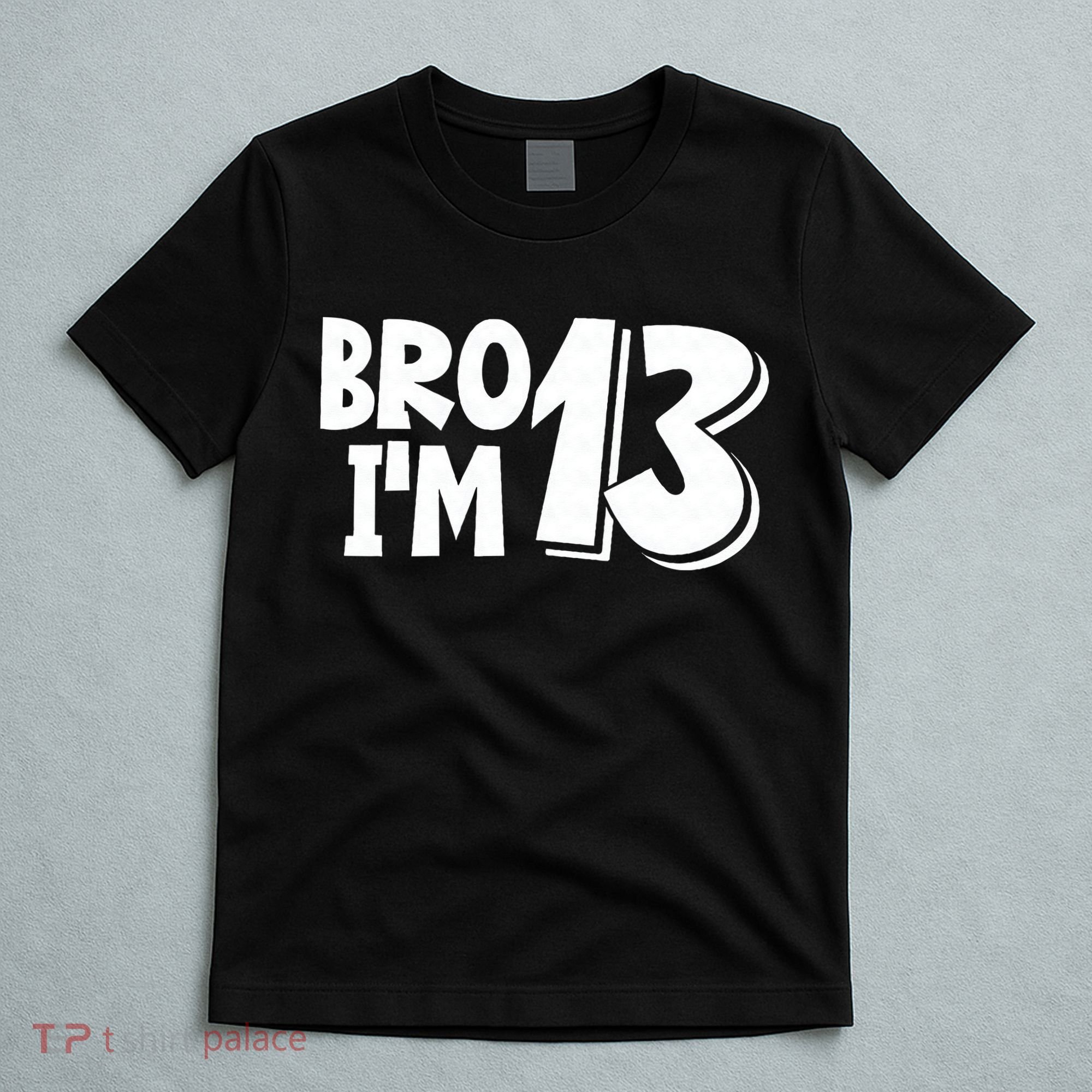 13th Birthday Bro I’m 13 Year Old Thirteen Thirteen T-Shirt