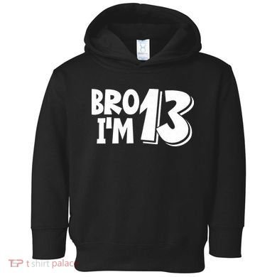 13th Birthday Bro I’m 13 Year Old Thirteen Thirteen Toddler Hoodie