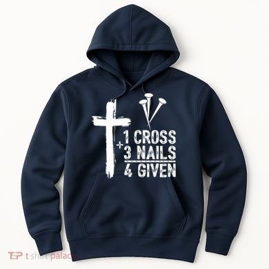 1 Cross 3 Nails Forgiven Jesus Christian Easter Hoodie