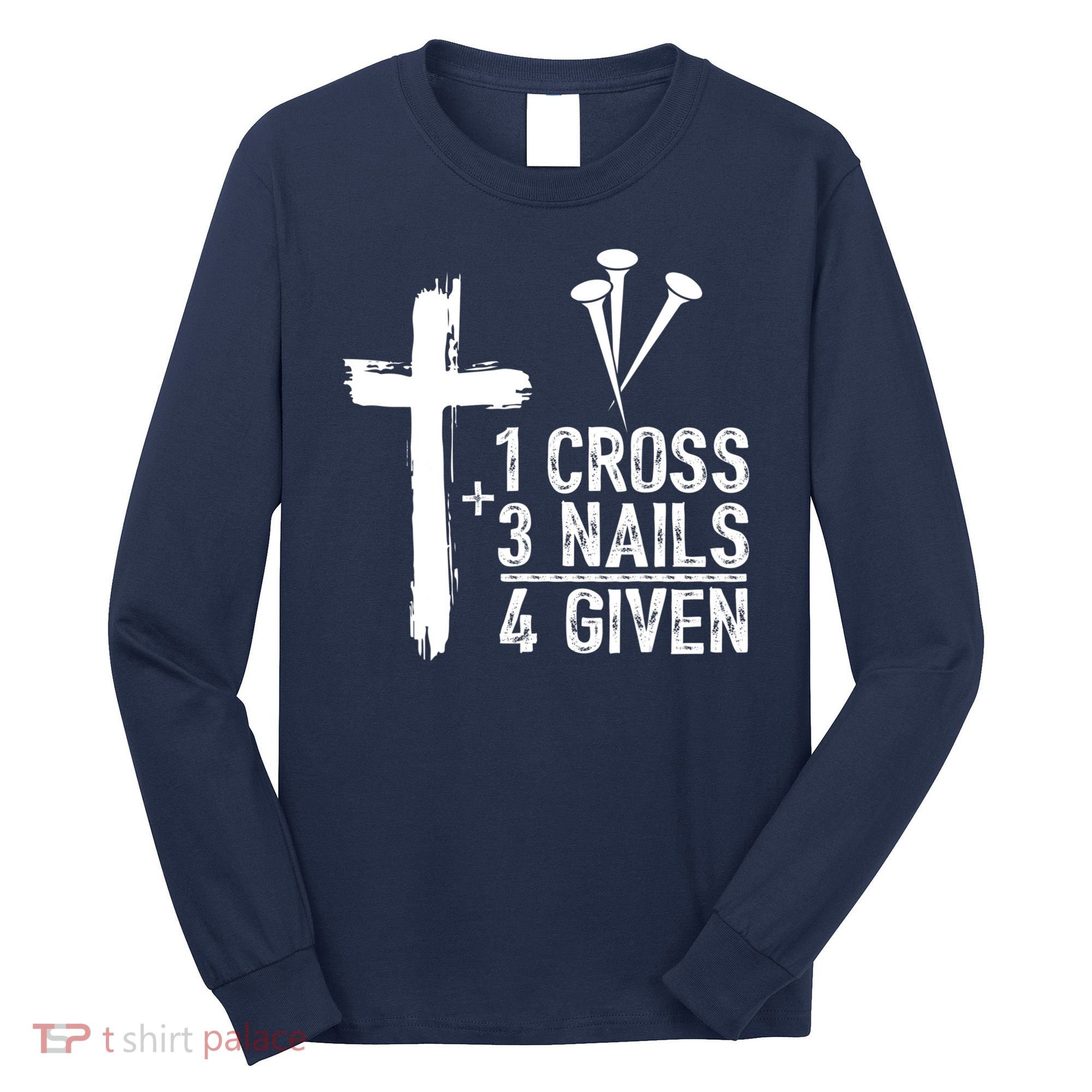 1 Cross 3 Nails Forgiven Jesus Christian Easter Long Sleeve Shirt
