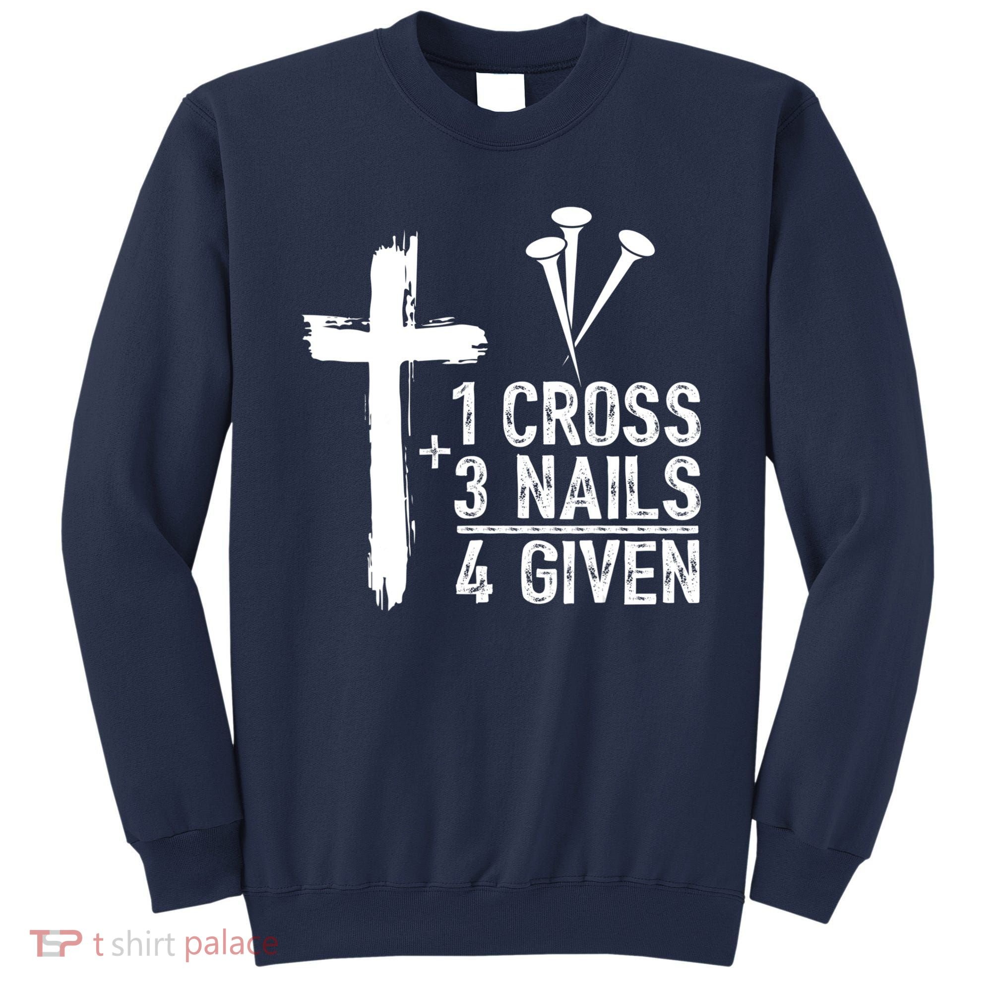 1 Cross 3 Nails Forgiven Jesus Christian Easter Sweatshirt