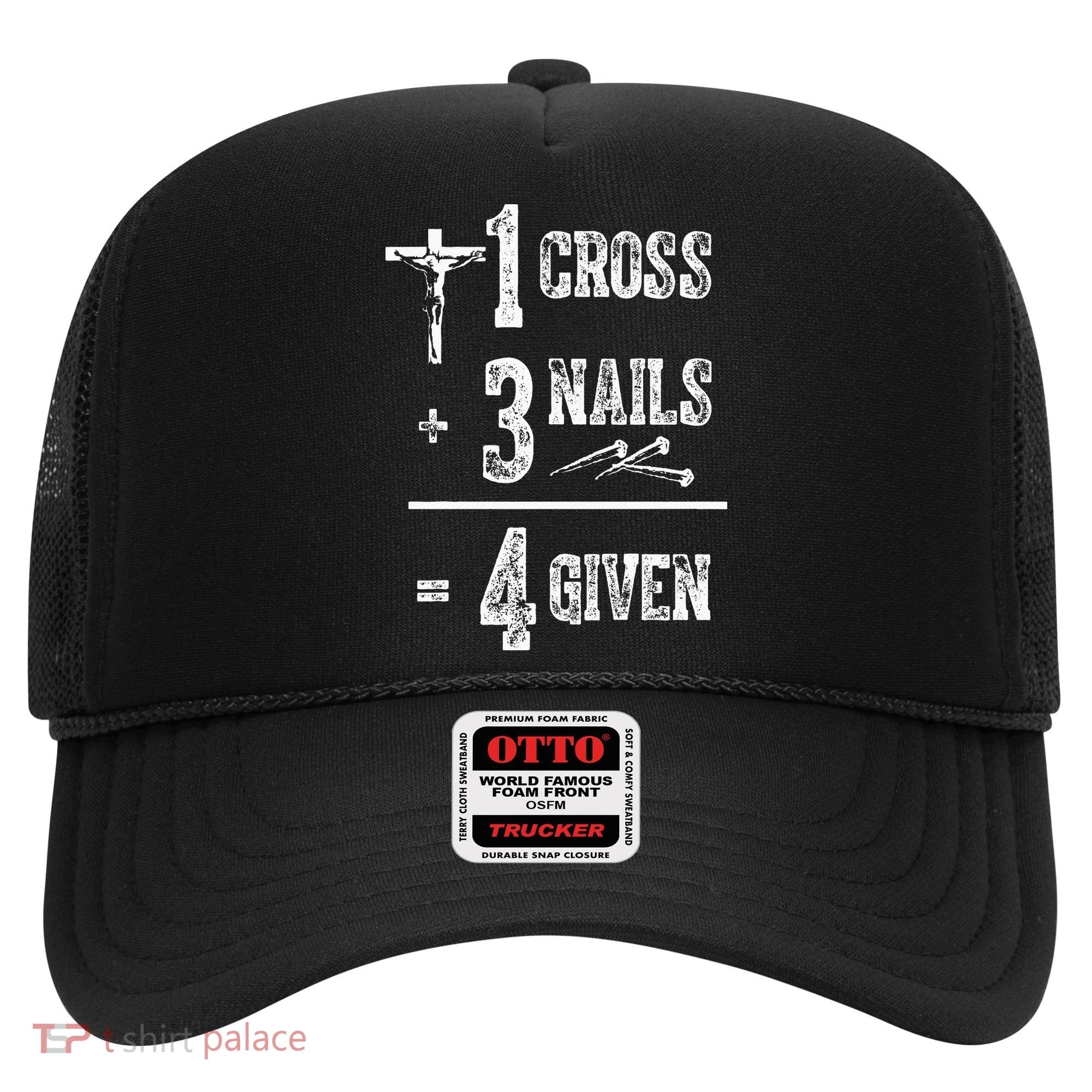 1 Cross + 3 Nails = 4 Given Forgiven Christian Jesus Christ Hat