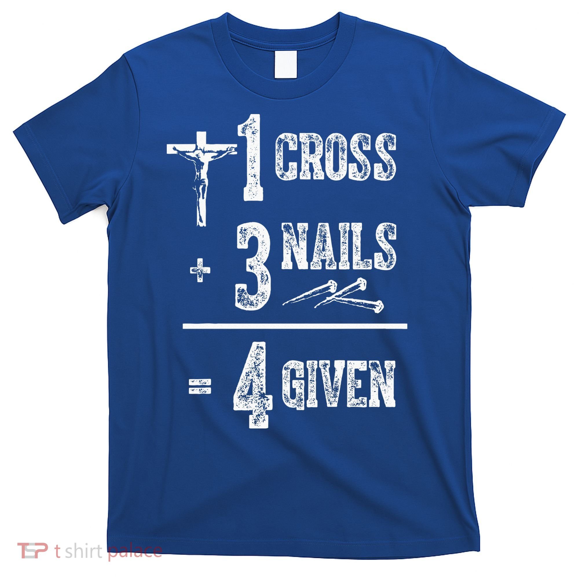 1 Cross + 3 Nails = 4 Given Forgiven Christian Jesus Christ T-Shirt