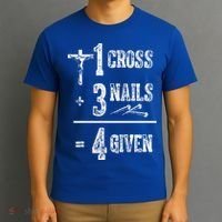 1 Cross + 3 Nails = 4 Given Forgiven Christian Jesus Christ T-Shirt thumb 3