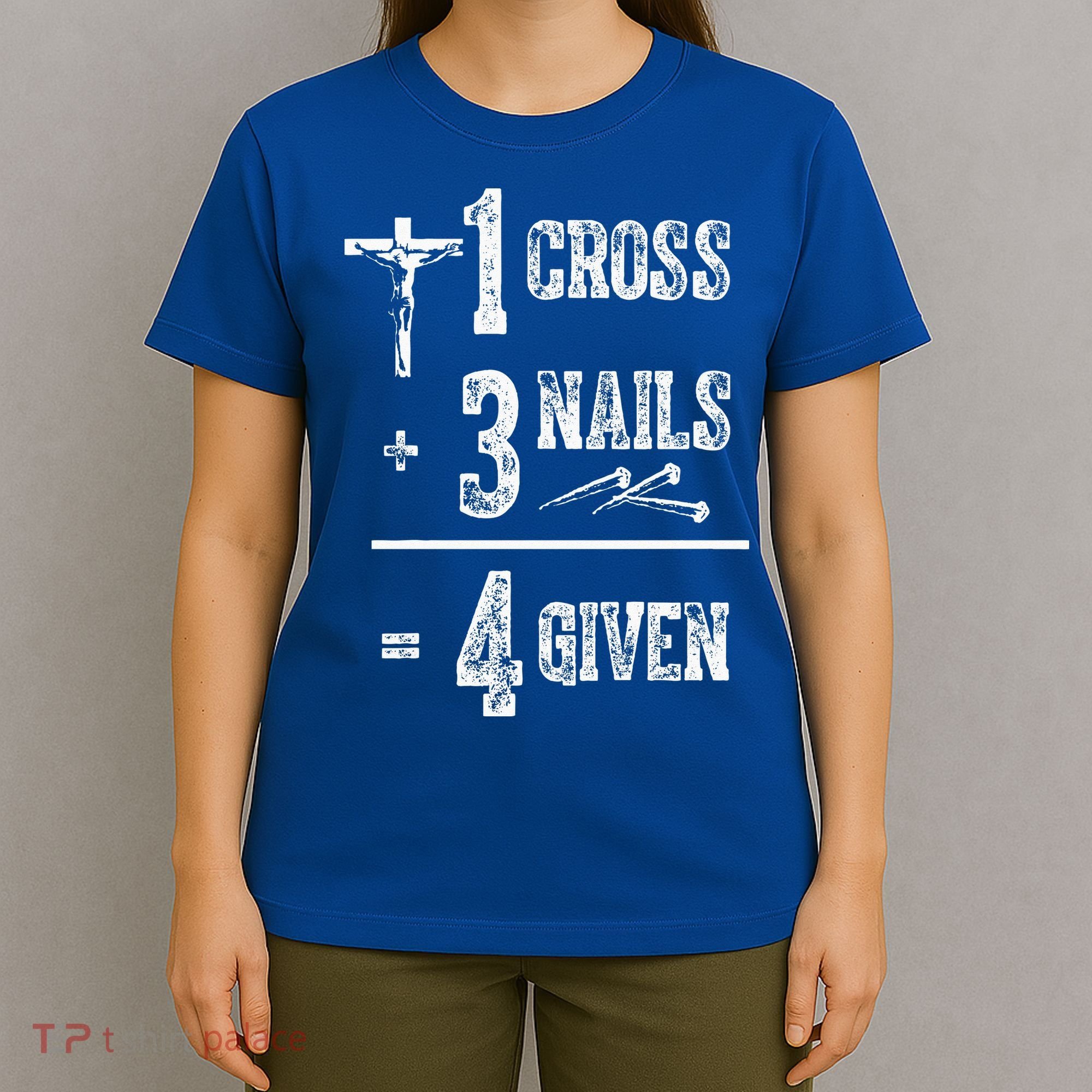 1 Cross + 3 Nails = 4 Given Forgiven Christian Jesus Christ T-Shirt