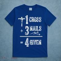 1 Cross + 3 Nails = 4 Given Forgiven Christian Jesus Christ T-Shirt thumb 5