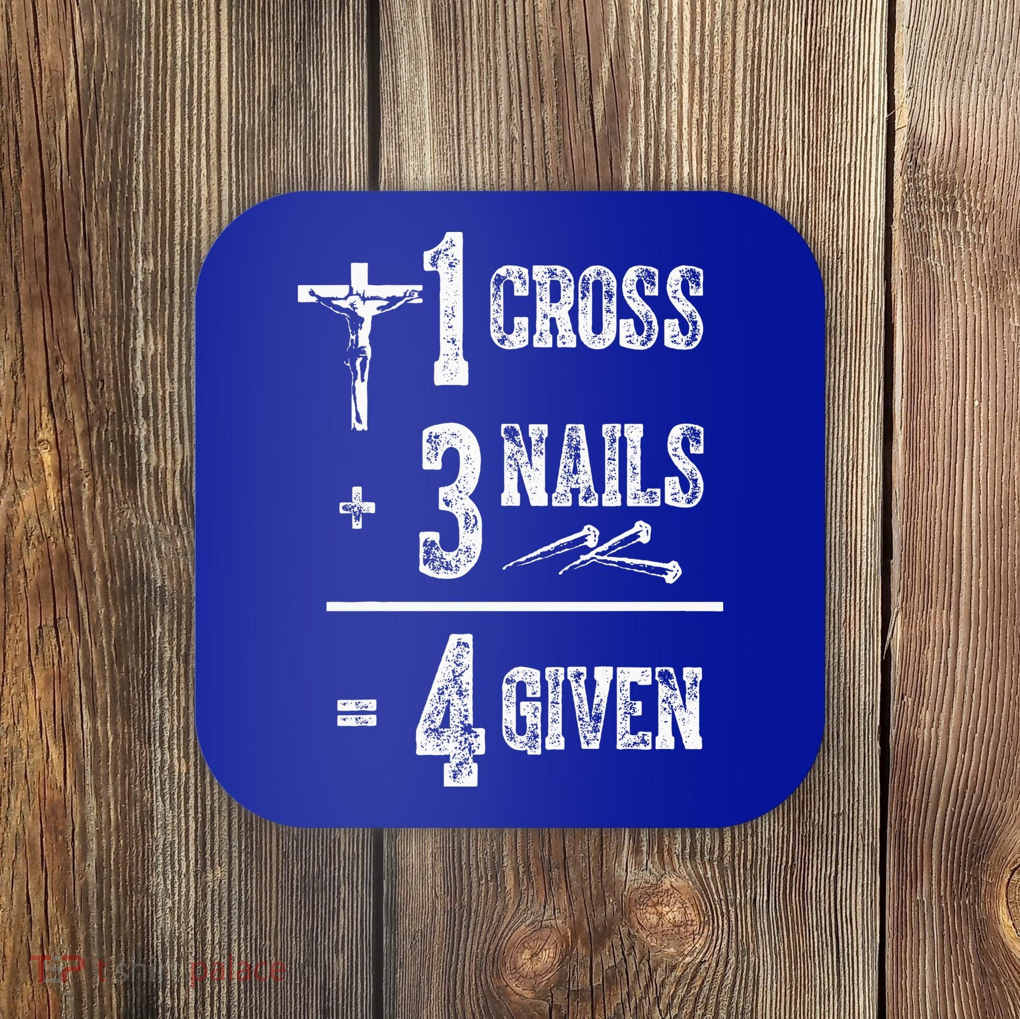 1 Cross + 3 Nails = 4 Given Forgiven Christian Jesus Christ Coaster